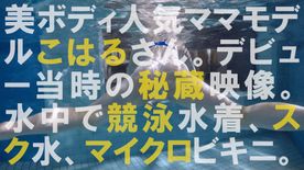 FC2-PPV-4485183 【水中撮影】**psojpnqpzx 美ボディ人気ママモデルこはるさんのデビュー当時の秘蔵水中撮影全編（競泳水着・スク水・マイクロビキニ）