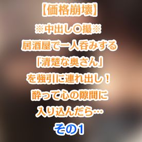 FC2-PPV-4835377 【価格崩壊】※中出し 居*屋で一人呑みする「清楚な奥さん」を強引に連れ出し！酔って心の隙間に入り込んだら…旦那も忘れて「種付け」をねだる雌　その1